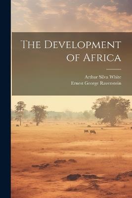 The Development of Africa - Arthur Silva White,Ernest George Ravenstein - cover