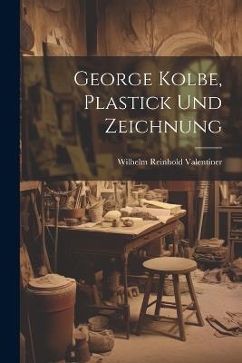 George Kolbe, Plastick und Zeichnung - Wilhelm Reinhold Valentiner - cover