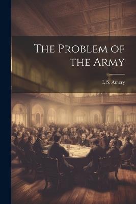 The Problem of the Army - L S 1873-1955 Amery - cover