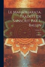 Le Mahâbharata, traduit de Sanscrit par L. Ballin; Volume 01