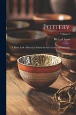 Pottery; a Hand-book of Practical Pottery for art Teachers and Students; Volume 2