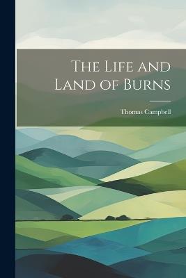 The Life and Land of Burns - Thomas Campbell - cover
