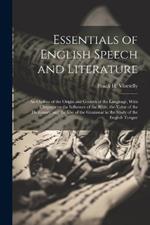 Essentials of English Speech and Literature; an Outline of the Origin and Growth of the Language, With Chapters on the Influence of the Bible, the Value of the Dictionary, and the use of the Grammar in the Study of the English Tongue