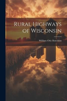 Rural Highways of Wisconsin - William Otis Hotchkiss - cover
