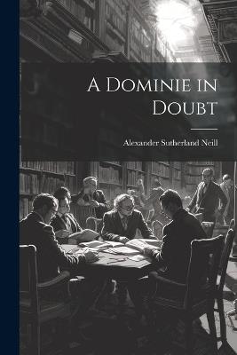 A Dominie in Doubt - Alexander Sutherland Neill - cover