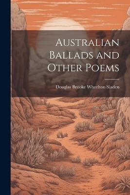 Australian Ballads and Other Poems - Douglas Brooke Wheelton Sladen - cover