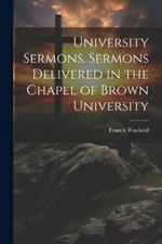 University Sermons. Sermons Delivered in the Chapel of Brown University