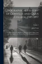 Biographical History of Gonville and Caius College, 1349-1897; Containing a List of all Known Members of the College From the Foundation to the Present Time, With Biographical Notes; Volume 3