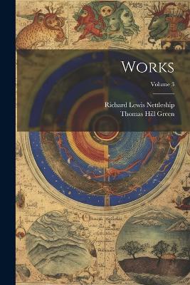 Works; Volume 3 - Richard Lewis Nettleship,Thomas Hill Green - cover