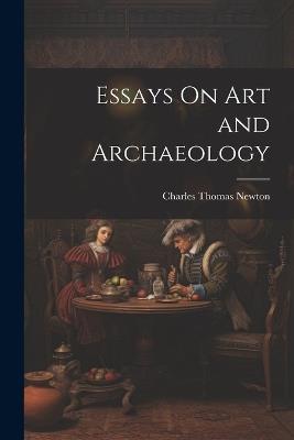 Essays On Art and Archaeology - Charles Thomas Newton - cover