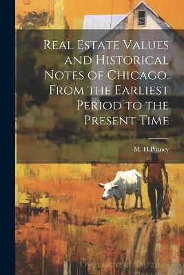 Real Estate Values and Historical Notes of Chicago. From the Earliest Period to the Present Time - M H Putney - cover