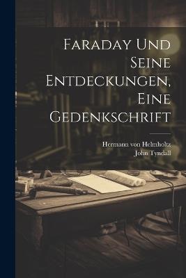 Faraday und seine Entdeckungen, eine Gedenkschrift - Hermann Von Helmholtz,John Tyndall - cover