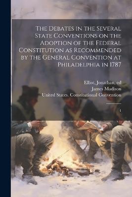 The Debates in the Several State Conventions on the Adoption of the Federal Constitution as Recommended by the General Convention at Philadelphia in 1787: 4 - Jonathan Elliot,James Madison - cover