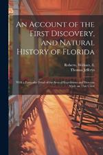 An Account of the First Discovery, and Natural History of Florida: With a Particular Detail of the Several Expeditions and Descents Made on That Coast