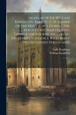Memoirs of Sir William Knighton, Bart., G. C. H.: Keeper of the Privy Purse During the Reign of His Majesty King George the Fourth. Including his Correspondence With Many Distinguished Personages: 2