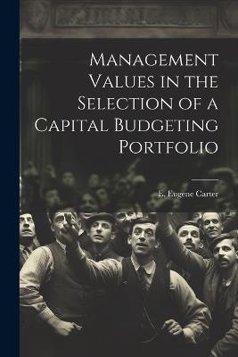 Management Values in the Selection of a Capital Budgeting Portfolio - E Eugene Carter - cover