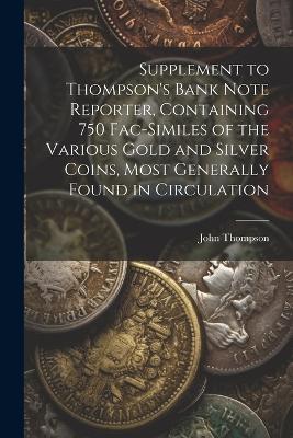 Supplement to Thompson's Bank Note Reporter, Containing 750 Fac-similes of the Various Gold and Silver Coins, Most Generally Found in Circulation - John Thompson - cover