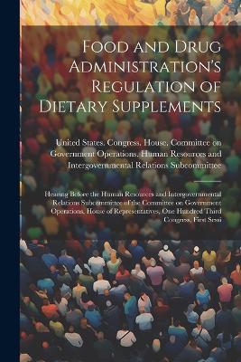 Food and Drug Administration's Regulation of Dietary Supplements: Hearing Before the Human Resources and Intergovernmental Relations Subcommittee of the Committee on Government Operations, House of Representatives, One Hundred Third Congress, First Sessi - cover