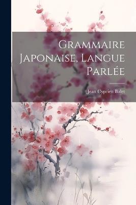 Grammaire Japonaise, langue parlée - Jean Cyprien Balet - cover