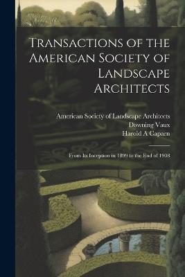 Transactions of the American Society of Landscape Architects: From its Inception in 1899 to the end of 1908 - Harold A Caparn,James Sturgis Pray - cover