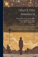 Traité des animaux: Où, Après avoir fait des observations critiques sur le sentiment de Descartes & sur celui de M. de Buffon, on entreprend d'expliquer leurs principales facultés