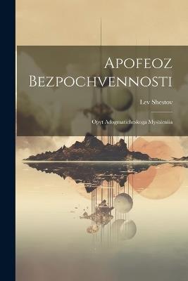 Apofeoz bezpochvennosti: Opyt adogmaticheskoga myshleniia - Lev Shestov - cover