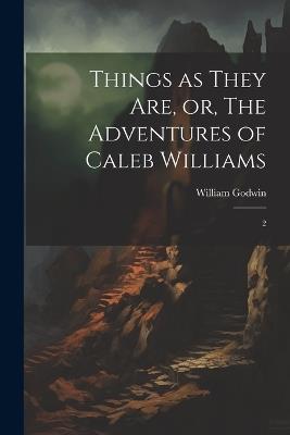 Things as They are, or, The Adventures of Caleb Williams: 2 - William Godwin - cover