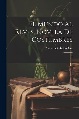 El mundo al reves, novela de costumbres: 1 - Ventura Ruiz Aguilera - cover