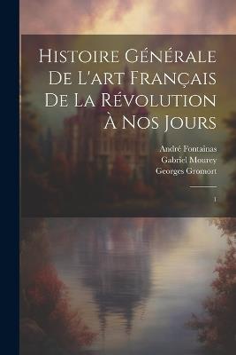 Histoire générale de l'art français de la Révolution à nos jours: 1 - André Fontainas,Louis Vauxcelles,Georges Gromort - cover
