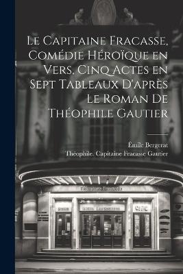 Le capitaine Fracasse, comédie héroïque en vers, cinq actes en sept tableaux d'après le roman de Théophile Gautier - Émile Bergerat,Théophile Gautier - cover