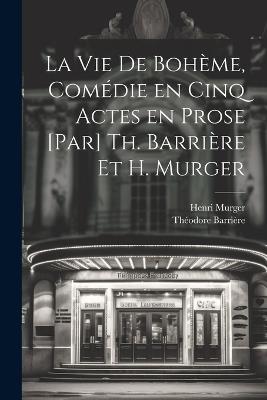 La vie de bohème, comédie en cinq actes en prose [par] Th. Barrière et H. Murger - Théodore Barrière,Henri Murger - cover