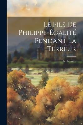 Le fils de Philippe-Égalité pendant la Terreur - G Lenotre - cover