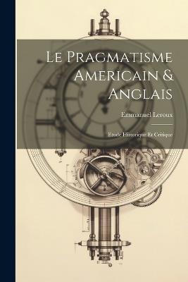 Le pragmatisme americain & anglais: Etude historique et critique - Emmanuel LeRoux - cover