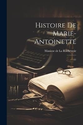 Histoire de Marie-Antoinette: 01 - Maxime De La Rocheterie - cover