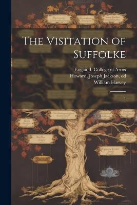 The Visitation of Suffolke: 1 - William Harvey,Joseph Jackson Howard - cover