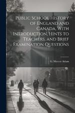 Public School History of England and Canada, With Introduction, Hints to Teachers, and Brief Examination Questions