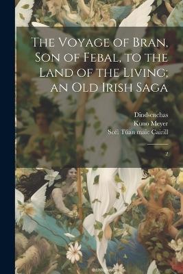 The Voyage of Bran, son of Febal, to the Land of the Living; an old Irish Saga: 2 - Kuno Meyer,Scél Túan Maic Cairill,Dindsenchas Dindsenchas - cover