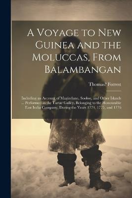 A Voyage to New Guinea and the Moluccas, From Balambangan: Including an Account of Magindano, Sooloo, and Other Islands ... Performed in the Tartar Galley, Belonging to the Honourable East India Company, During the Years 1774, 1775, and 1776 - Thomas Forrest - cover