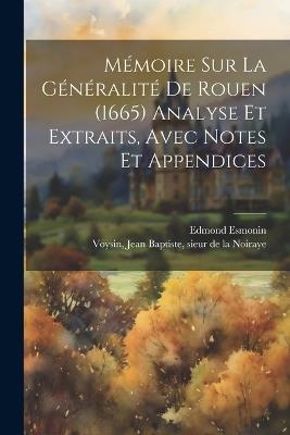 Mémoire sur la généralité de Rouen (1665) Analyse et extraits, avec notes et appendices - Edmond Esmonin - cover