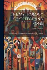 The Mythology of Greece and Rome: Presented With Special Reference to its Ifluence on Literature