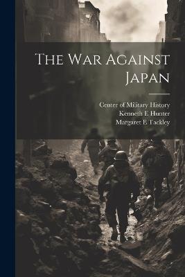 The war Against Japan - Kenneth E Hunter,Margaret E Tackley - cover