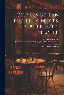 Oeuvres de Jean Lemaire de Belges, publiées par J. Stecher: Suppl - Jean  Lemaire de Belges - Auguste Jean Stecher - Libro in lingua inglese - Legare  Street Press - | IBS