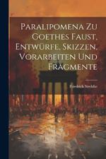 Paralipomena zu Goethes Faust, Entwürfe, Skizzen, Vorarbeiten und Fragmente