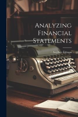 Analyzing Financial Statements - Stephen Gilman - cover