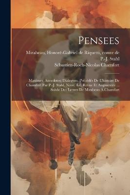 Pensees; Maximes; Anecdotes; Dialogues. Précédés de l'histoire de Chamfort par P.-J. Stahl. Nouv. éd. revue et augmentée ... suivie des lettres de Mirabeau à Chamfort - Sébastien-Roch-Nicolas Chamfort,P-J Stahl - cover