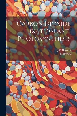 Carbon Dioxide Fixation And Photosynthesis - Jf Danielli,R Brown - cover