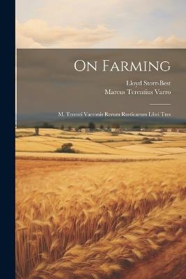 On Farming: M. Terenti Varronis Rerum Rusticarum Libri Tres - Marcus Terentius Varro,Lloyd Storr-Best - cover