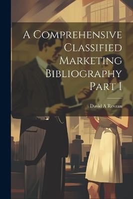 A Comprehensive Classified Marketing Bibliography Part I - David A Revzan - cover