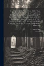 A View of the Principal Deistical Writers That Have Appeared in England in the Last and Present Century: With Observations Upon Them, and Some Account of the Answers That Have Been Published Against Them; in Several Letters to a Friend: 2