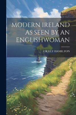 Modern Ireland as Seen by an Englishwoman - Cicely Hamilton - cover